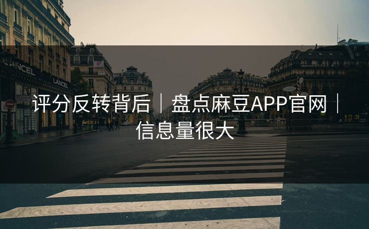 评分反转背后|盘点麻豆APP官网|信息量很大 评分反转背后|盘点麻豆APP官网|信息量很大